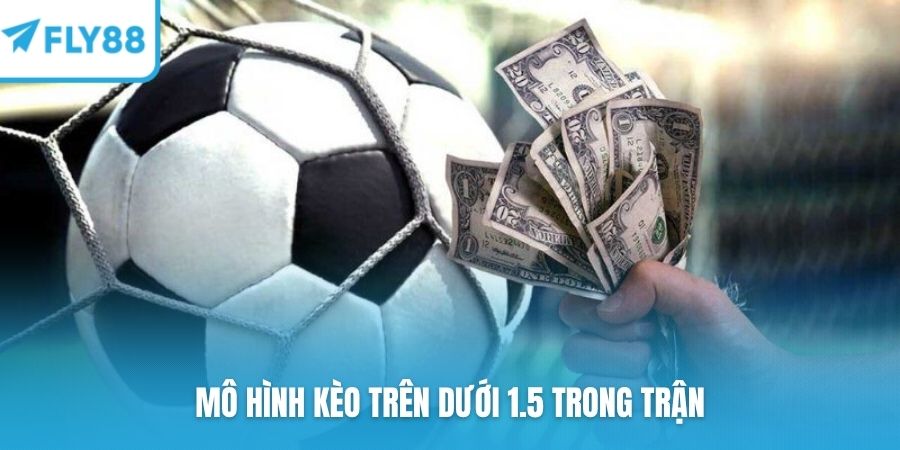 Mô hình kèo trên dưới 1.5 trong trận