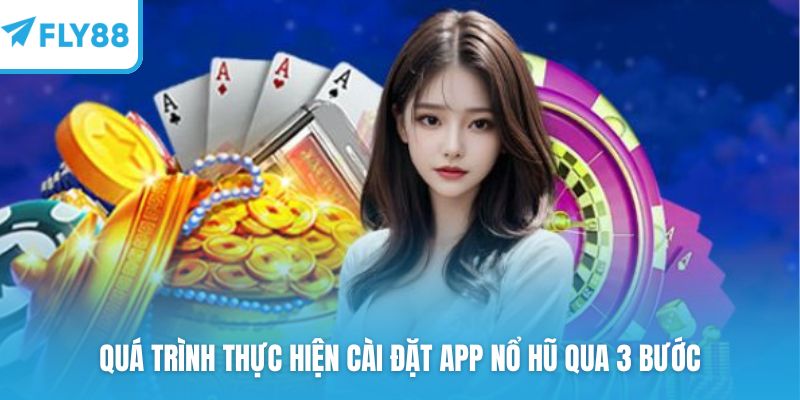 Quá trình thực hiện cài đặt app nổ hũ qua 3 bước