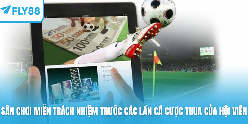 Sân chơi miễn trách nhiệm trước các lần cá cược thua của hội viên
