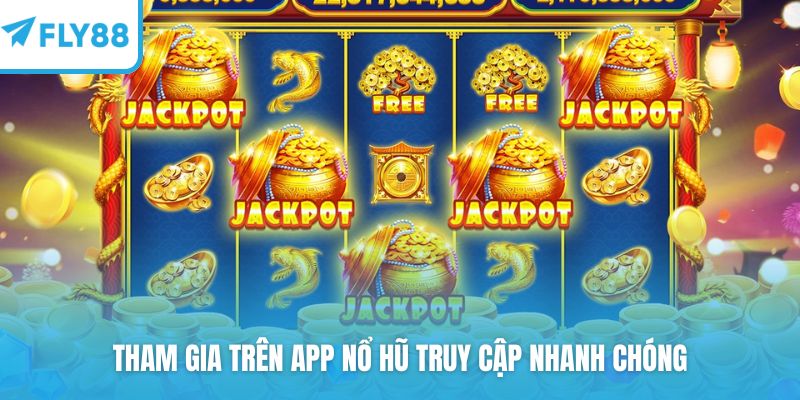 Tham gia trên app nổ hũ truy cập nhanh chóng