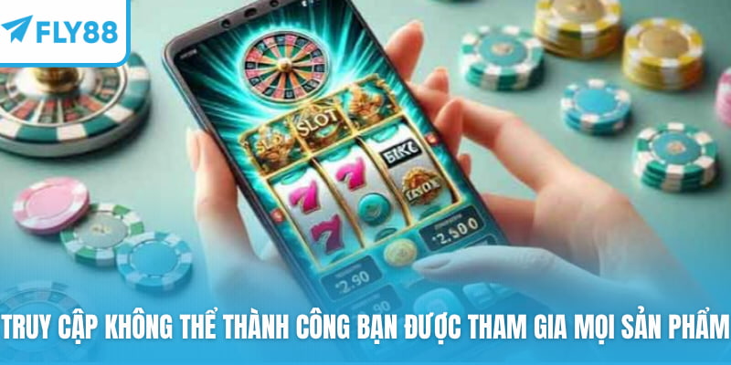 Truy cập thành công bạn được tham gia mọi sản phẩm
