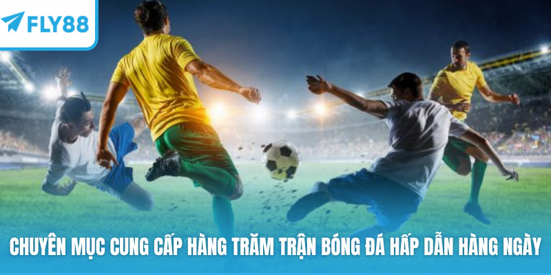 Chuyên mục cung cấp hàng trăm trận Bóng Đá hấp dẫn hàng ngày